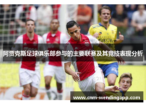 阿贾克斯足球俱乐部参与的主要联赛及其竞技表现分析