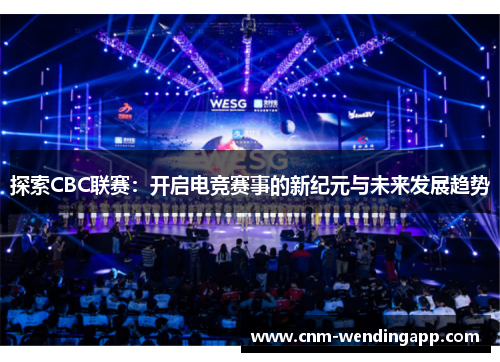 探索CBC联赛：开启电竞赛事的新纪元与未来发展趋势