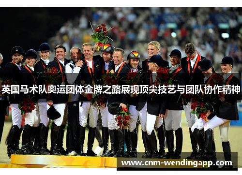英国马术队奥运团体金牌之路展现顶尖技艺与团队协作精神