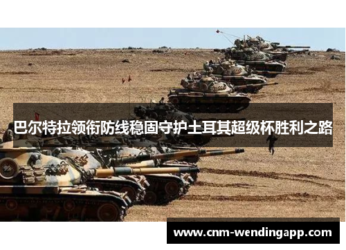 巴尔特拉领衔防线稳固守护土耳其超级杯胜利之路