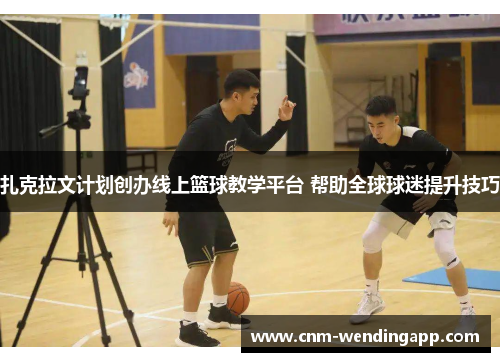 扎克拉文计划创办线上篮球教学平台 帮助全球球迷提升技巧