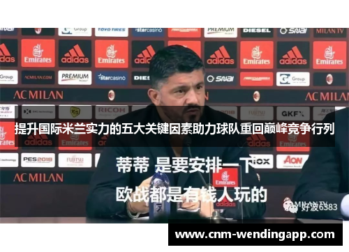 提升国际米兰实力的五大关键因素助力球队重回巅峰竞争行列 提升国际米兰实力的五大关键因素助力球队重回巅峰竞争行列