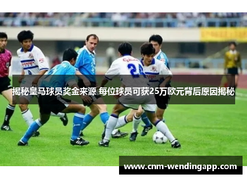 揭秘皇马球员奖金来源 每位球员可获25万欧元背后原因揭秘 揭秘皇马球员奖金来源 每位球员可获25万欧元背后原因揭秘