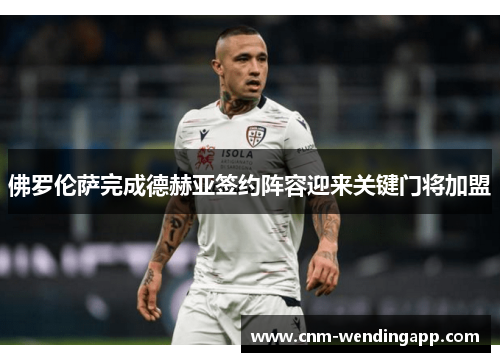 佛罗伦萨完成德赫亚签约阵容迎来关键门将加盟