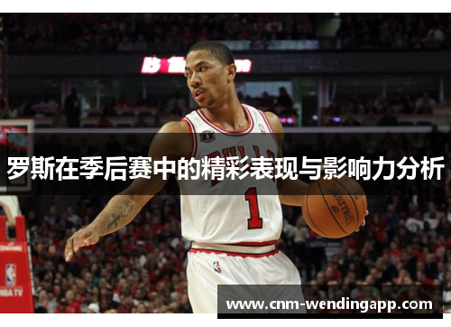 罗斯在季后赛中的精彩表现与影响力分析