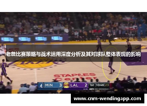 老詹比赛策略与战术运用深度分析及其对球队整体表现的影响 老詹比赛策略与战术运用深度分析及其对球队整体表现的影响