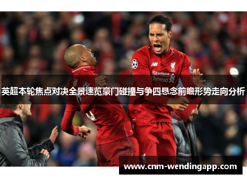 英超本轮焦点对决全景速览豪门碰撞与争四悬念前瞻形势走向分析