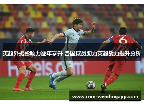 英超外援影响力逐年攀升 各国球员助力英超战力提升分析