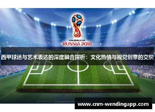 西甲球迷与艺术表达的深度融合探析：文化热情与视觉创意的交织