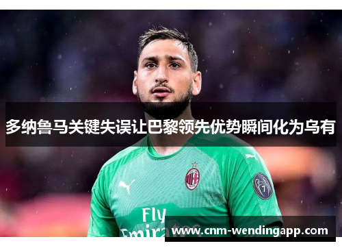 多纳鲁马关键失误让巴黎领先优势瞬间化为乌有
